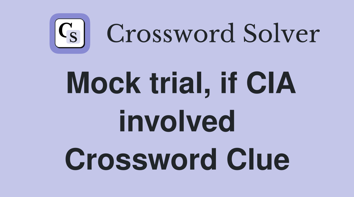 Mock trial, if CIA involved Crossword Clue