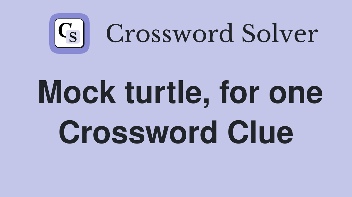 Mock turtle, for one Crossword Clue