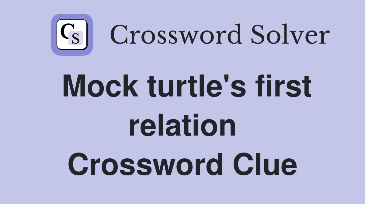Mock turtle's first relation Crossword Clue