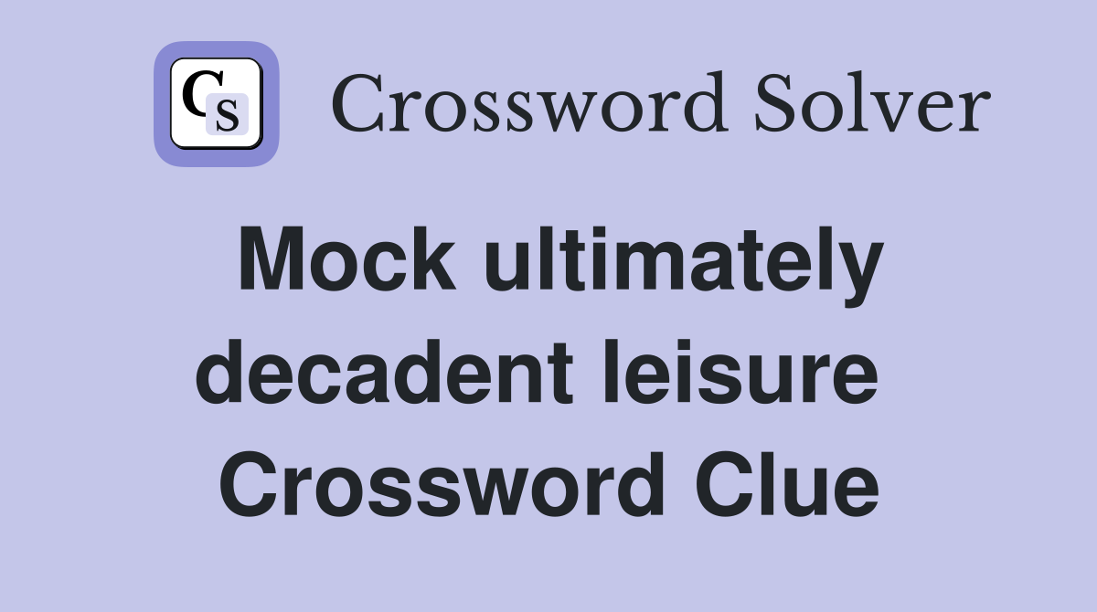 Mock ultimately decadent leisure  Crossword Clue
