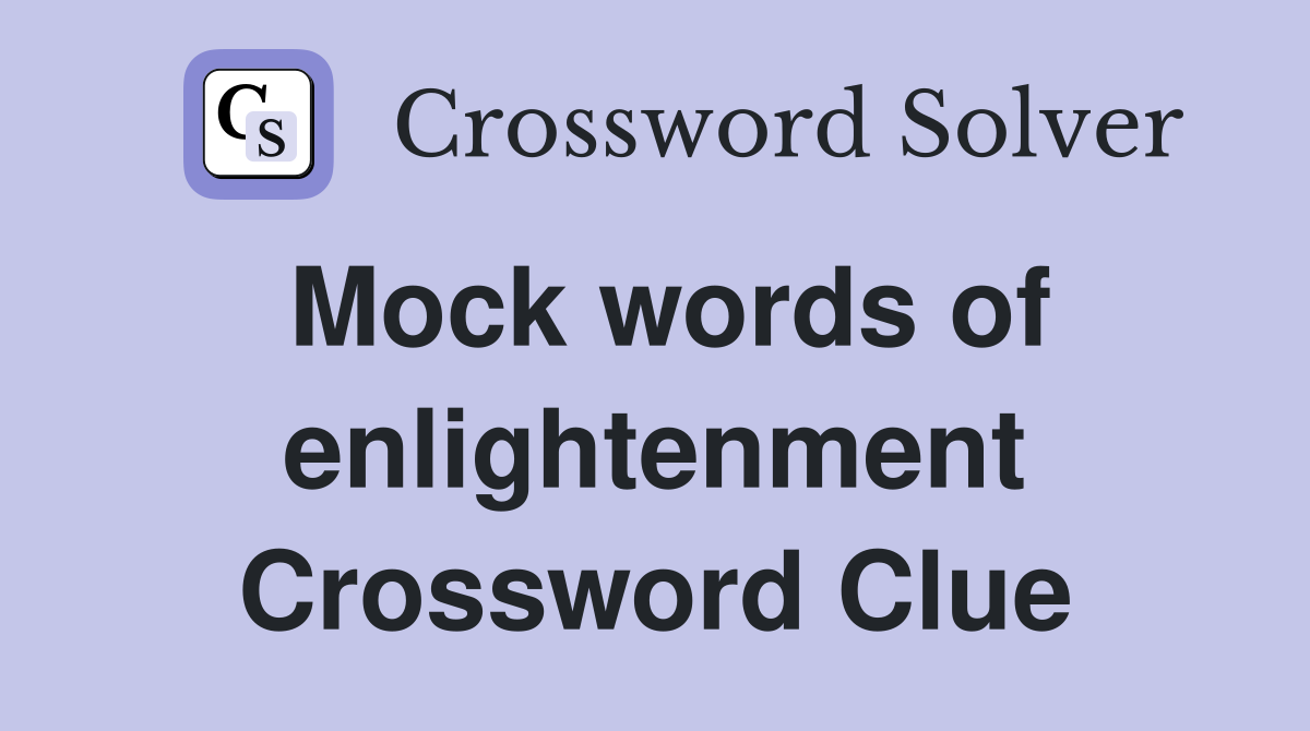 Mock words of enlightenment Crossword Clue