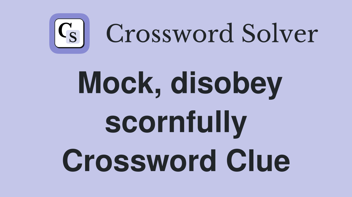 Mock, disobey scornfully Crossword Clue