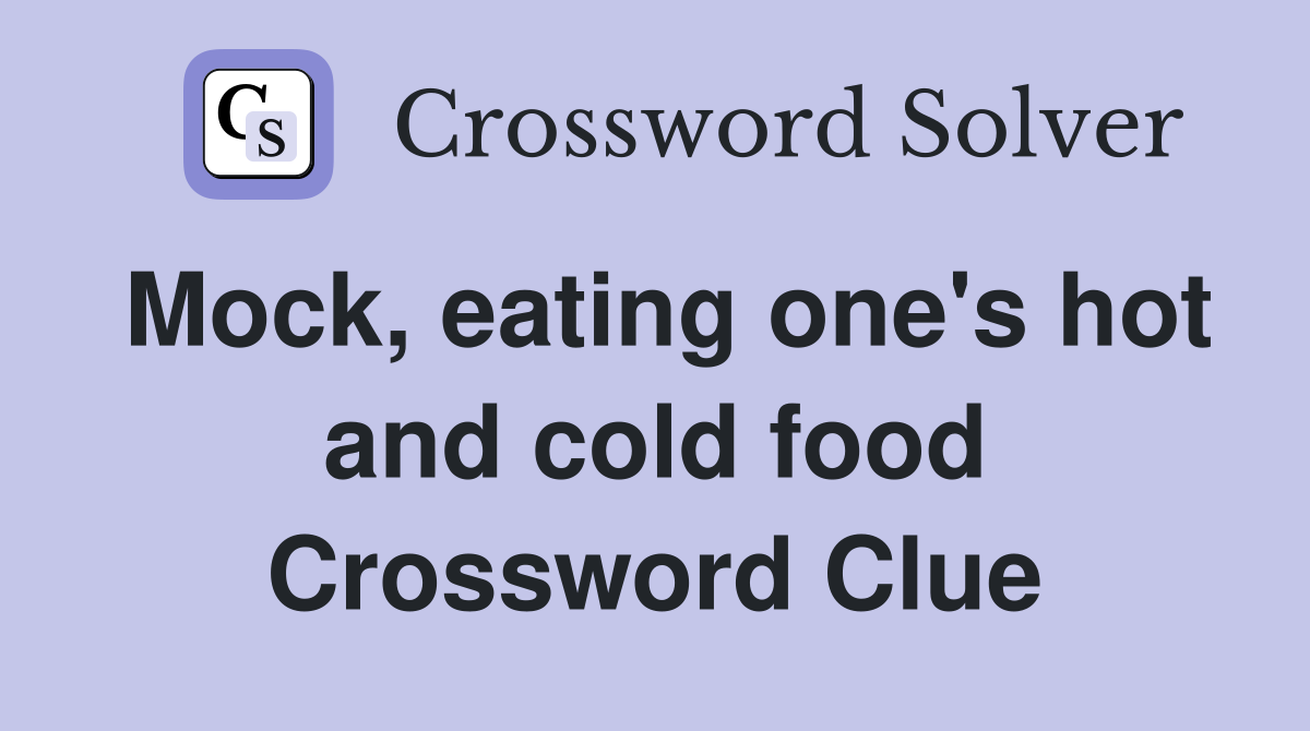 Mock, eating one's hot and cold food Crossword Clue