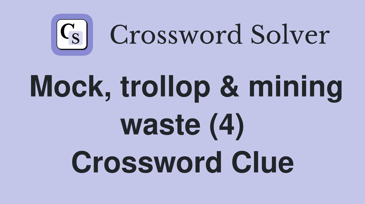 Mock, trollop & mining waste (4) Crossword Clue