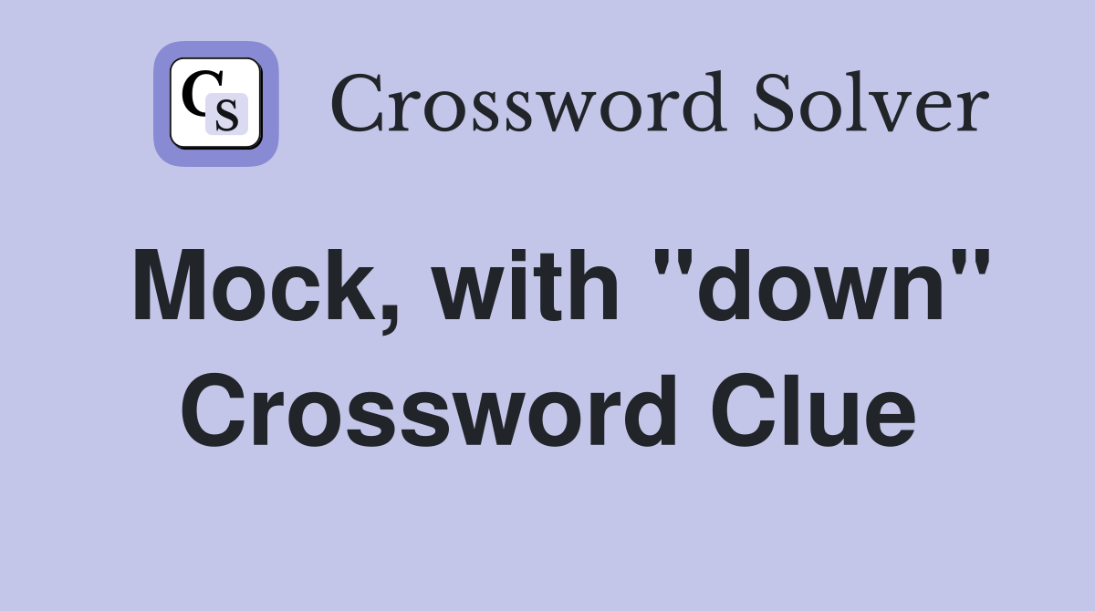 Mock, with ''down'' Crossword Clue