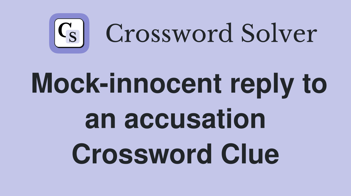 Mock-innocent reply to an accusation Crossword Clue