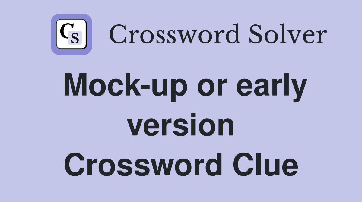 Mock-up or early version Crossword Clue