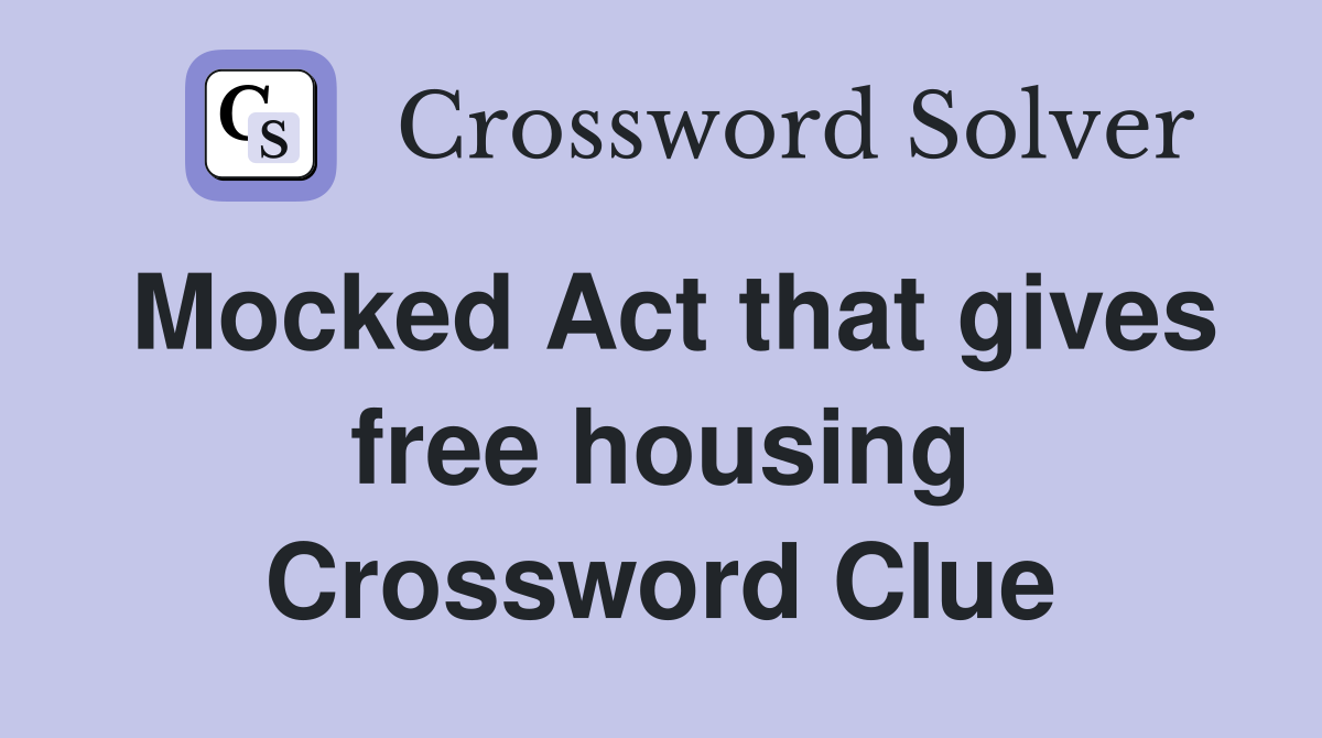 Mocked Act that gives free housing Crossword Clue