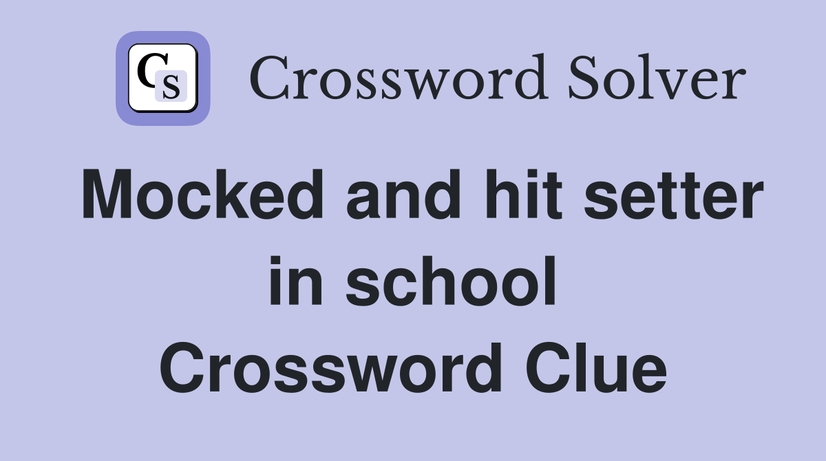 Mocked and hit setter in school Crossword Clue