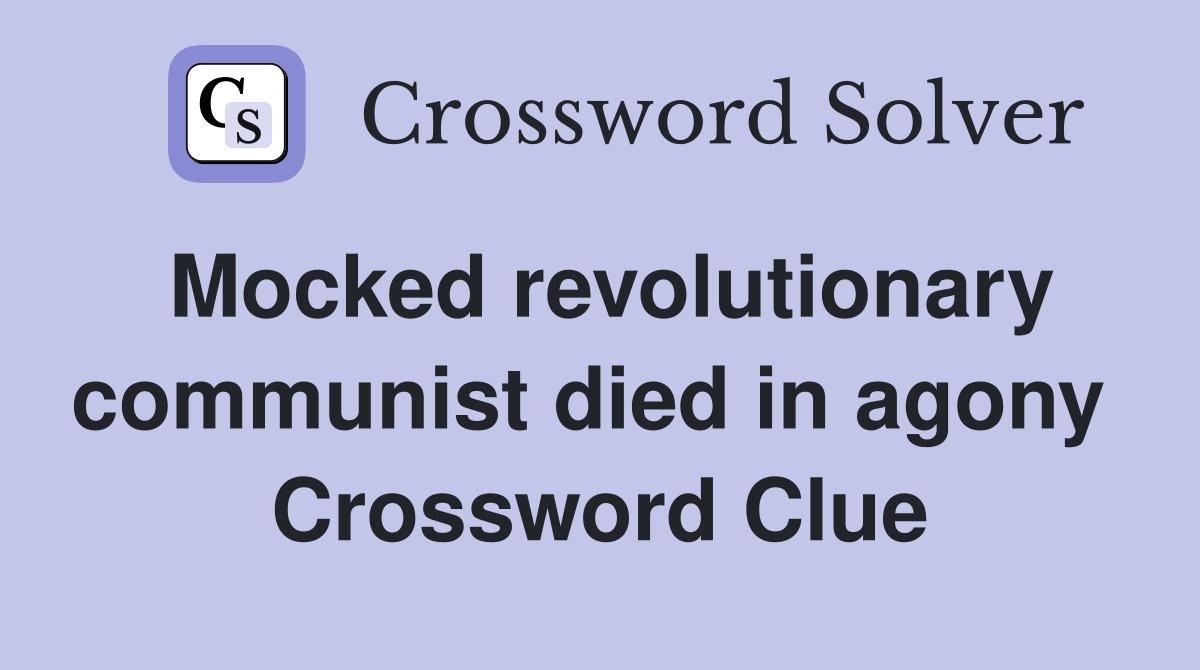 Mocked revolutionary communist died in agony  Crossword Clue