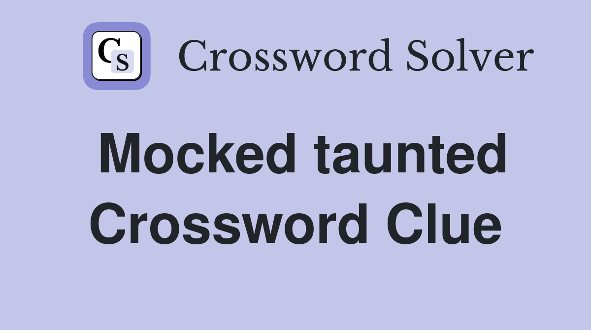 Mocked taunted Crossword Clue