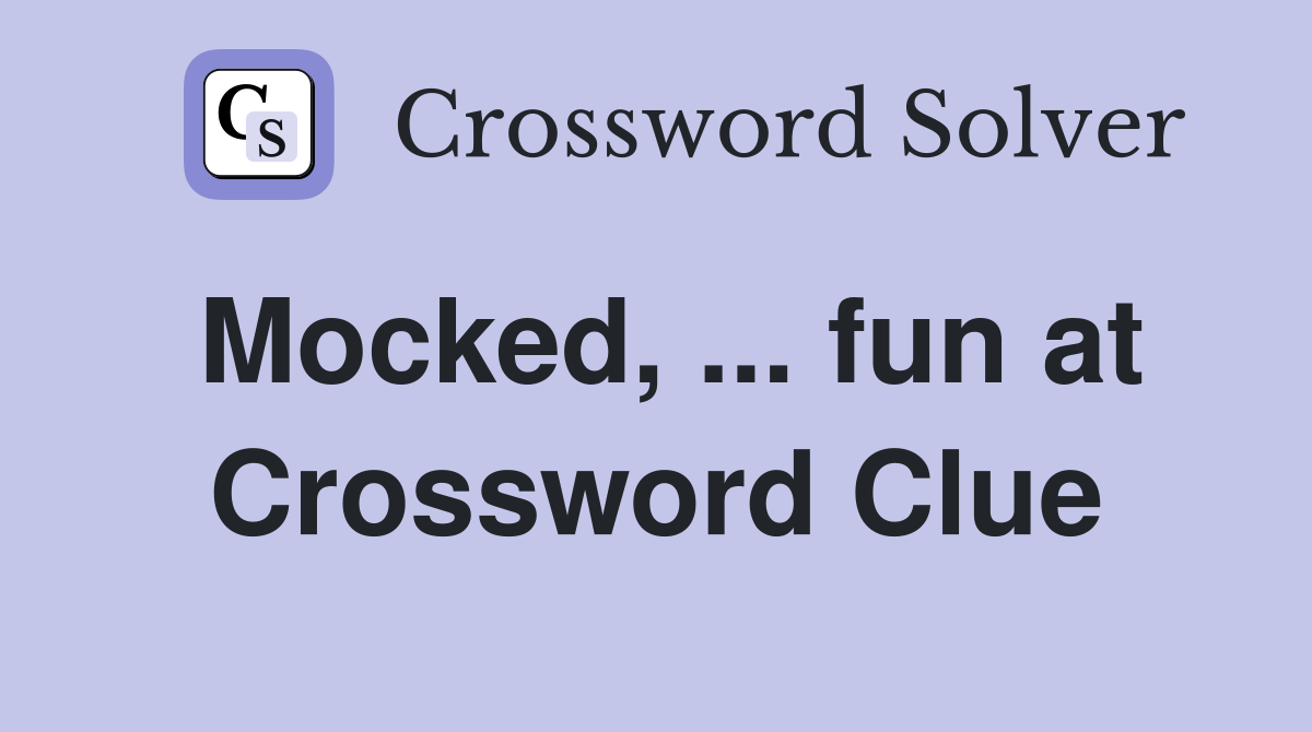 Mocked, ... fun at Crossword Clue