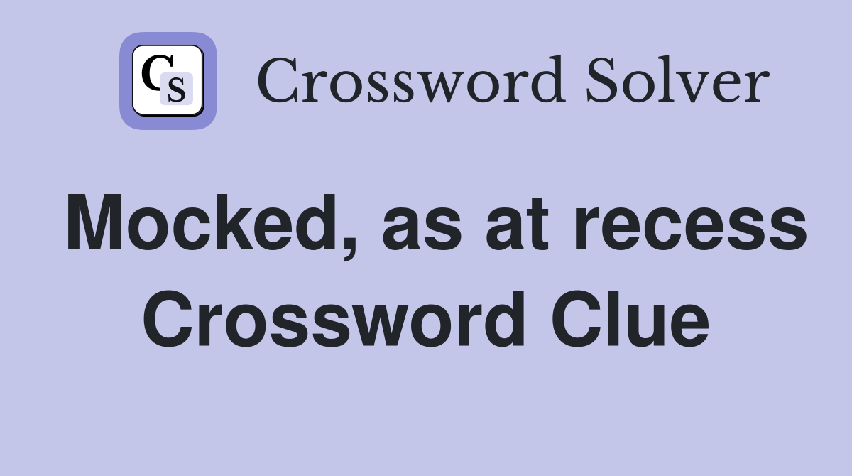 Mocked, as at recess Crossword Clue