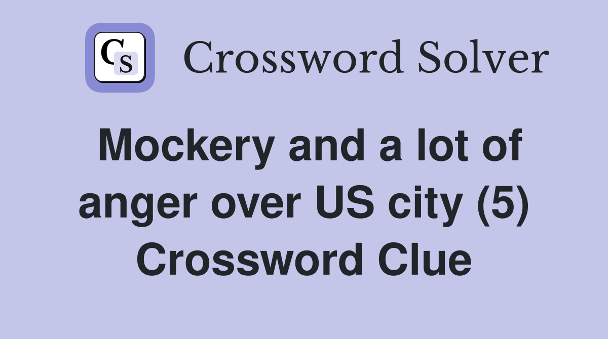 Mockery and a lot of anger over US city (5) Crossword Clue