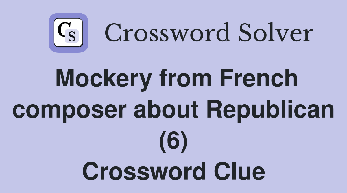 Mockery from French composer about Republican (6) Crossword Clue