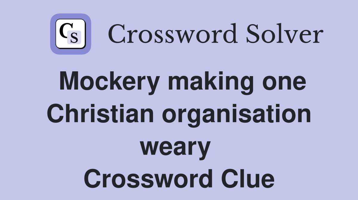 Mockery making one Christian organisation weary  Crossword Clue