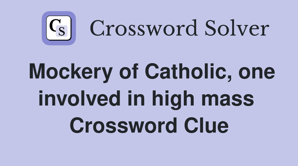 Mockery of Catholic, one involved in high mass  Crossword Clue
