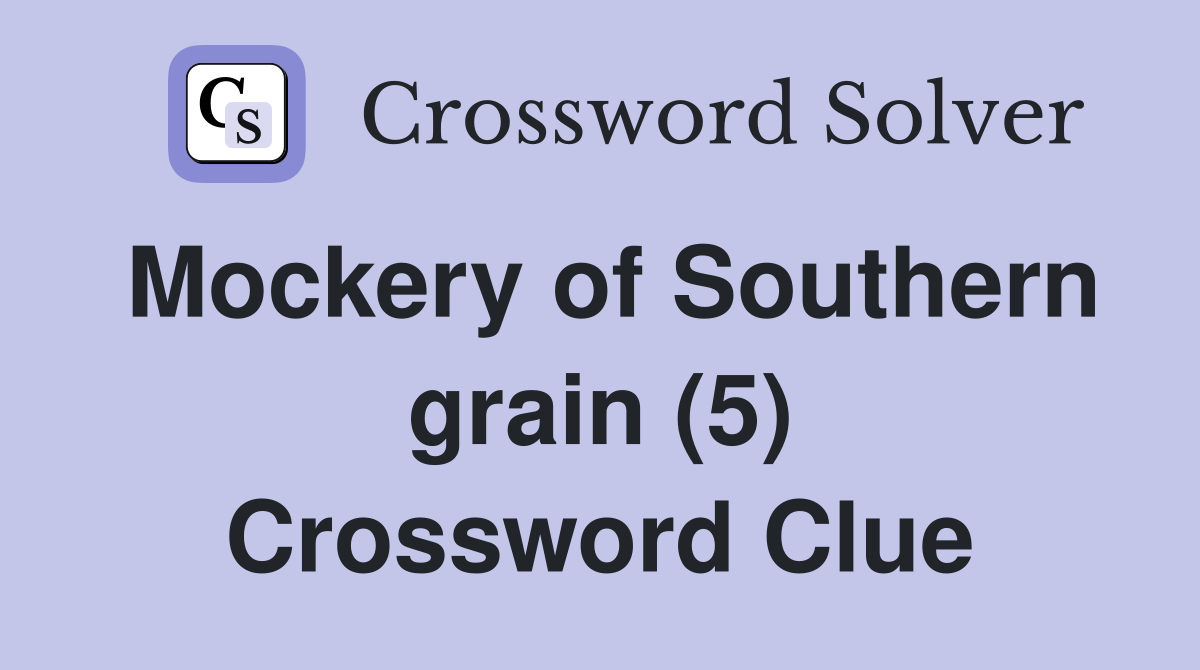 Mockery of Southern grain (5) Crossword Clue