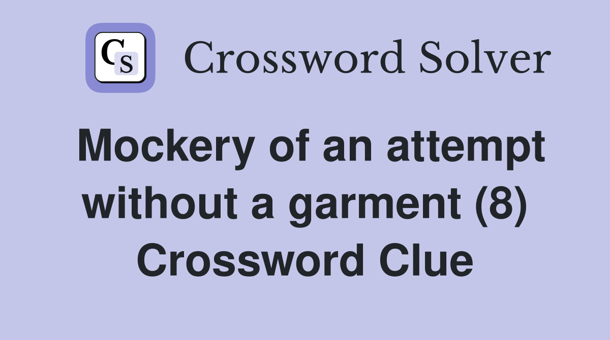 Mockery of an attempt without a garment (8) Crossword Clue