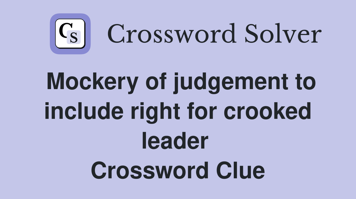 Mockery of judgement to include right for crooked leader  Crossword Clue