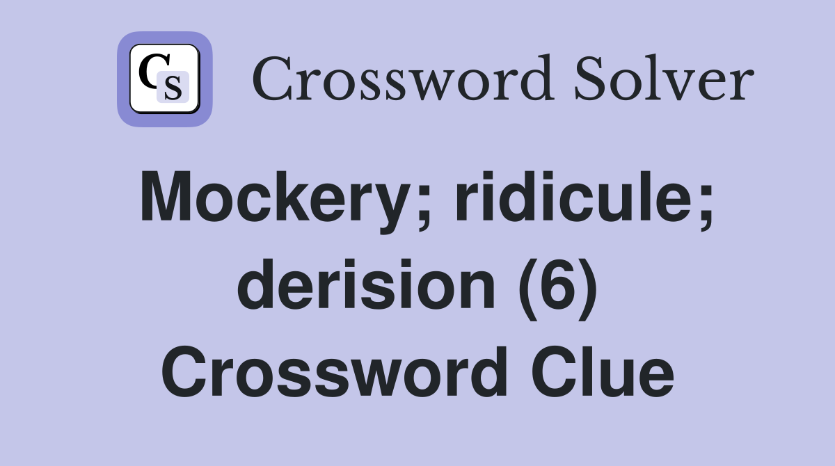 Mockery; ridicule; derision (6) Crossword Clue