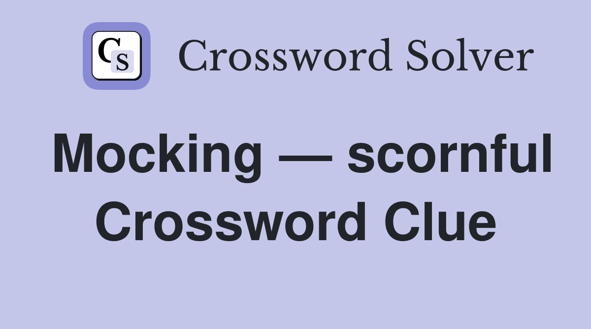 Mocking — scornful Crossword Clue