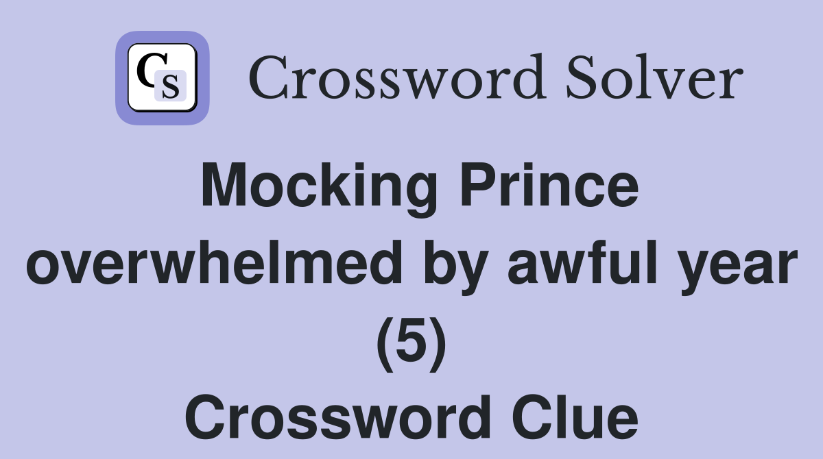Mocking Prince overwhelmed by awful year (5) Crossword Clue