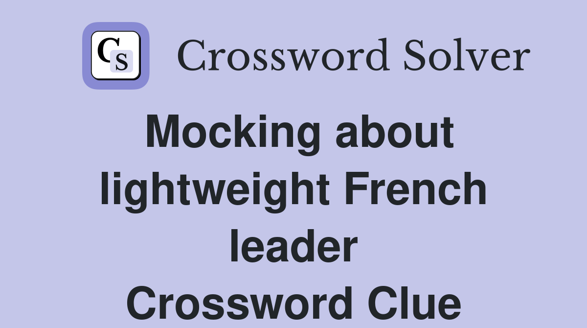 Mocking about lightweight French leader Crossword Clue