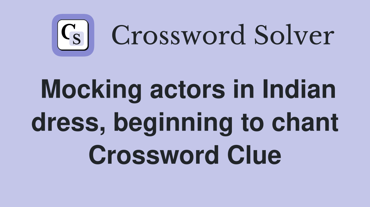 Mocking actors in Indian dress, beginning to chant Crossword Clue
