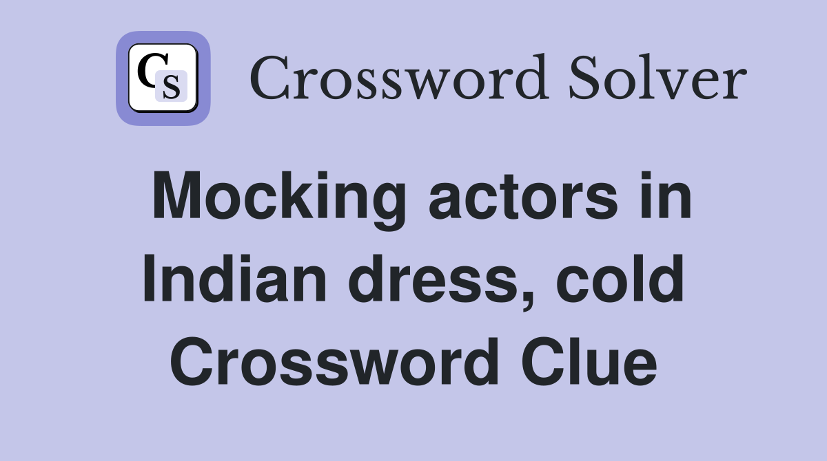 Mocking actors in Indian dress, cold Crossword Clue