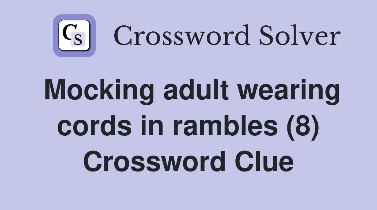 Mocking adult wearing cords in rambles (8) Crossword Clue