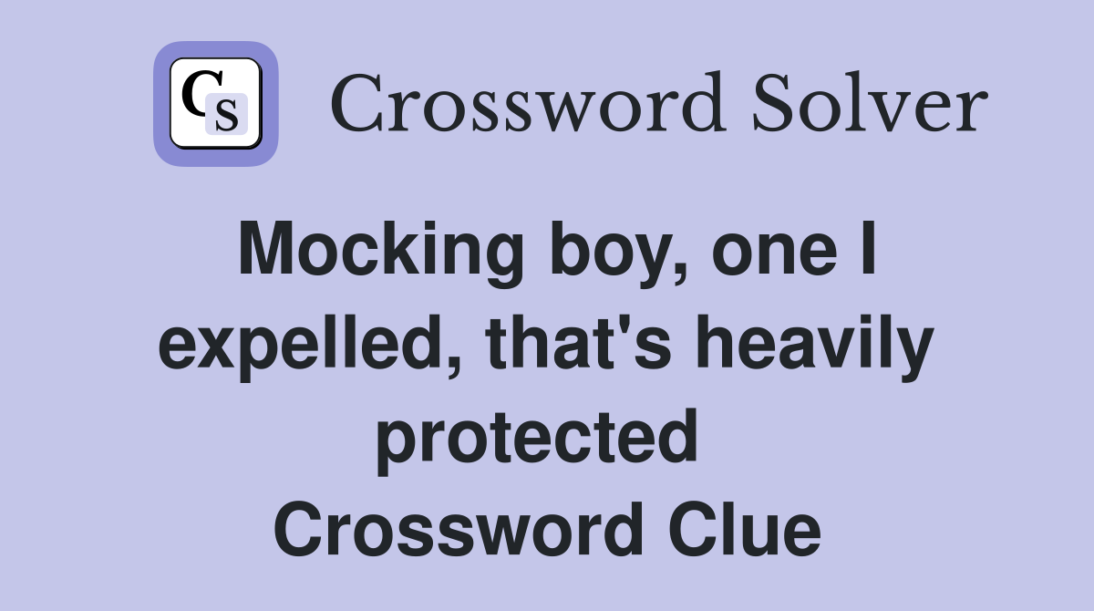 Mocking boy, one I expelled, that's heavily protected  Crossword Clue
