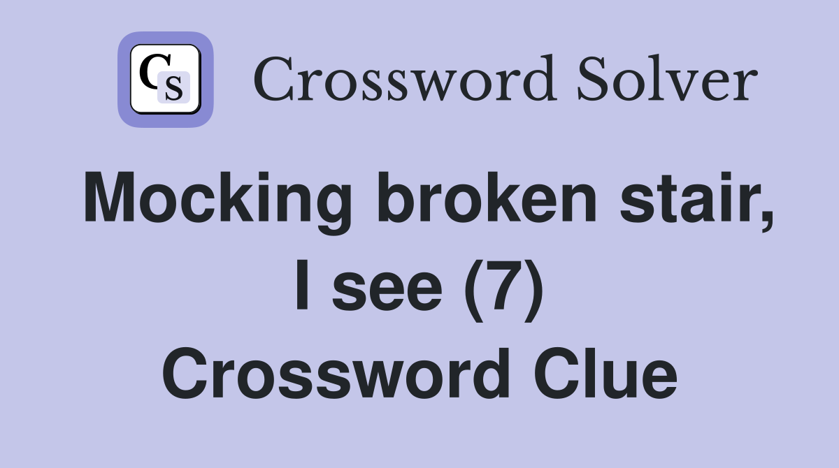 Mocking broken stair, I see (7) Crossword Clue
