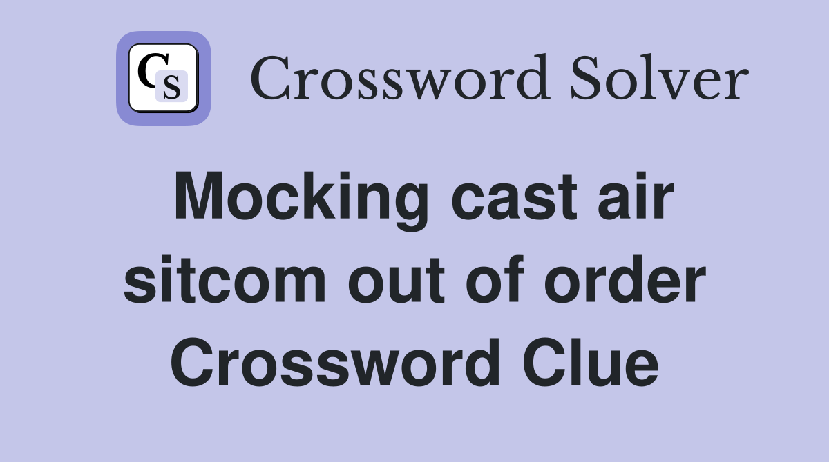 Mocking cast air sitcom out of order Crossword Clue