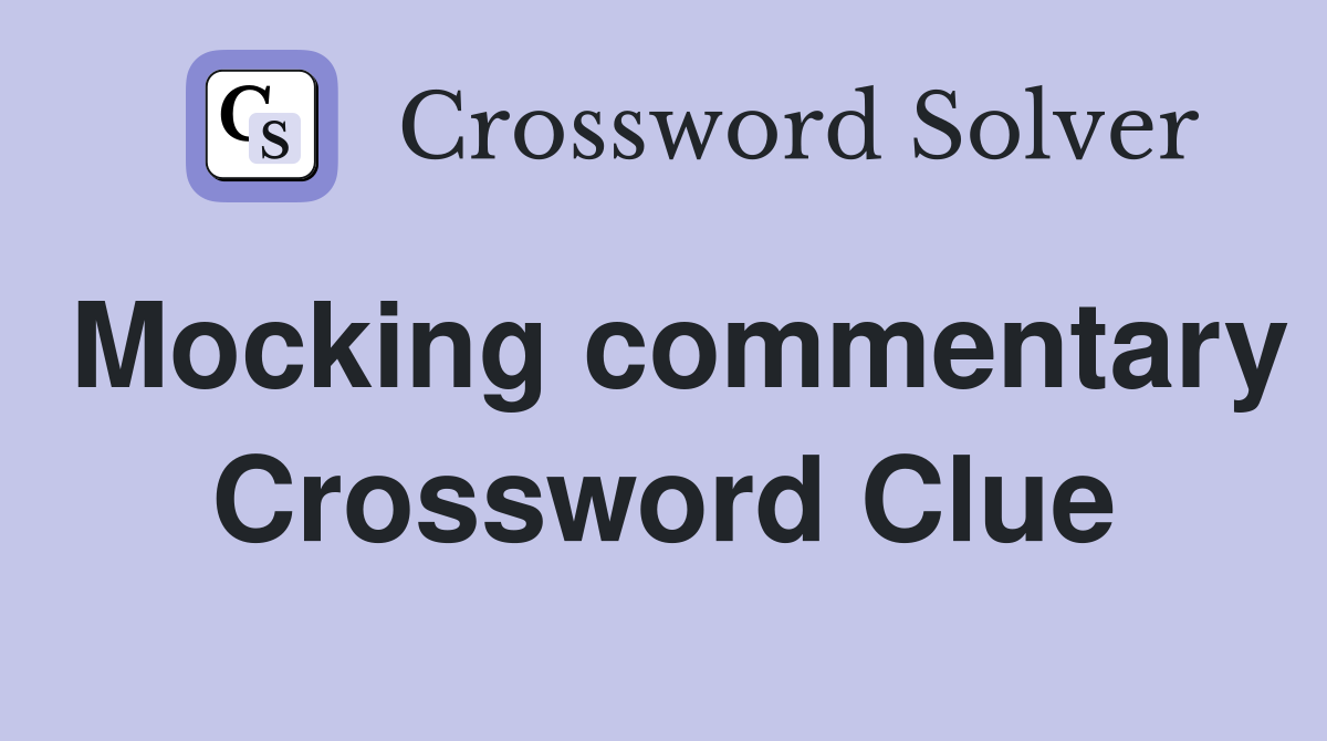 Mocking commentary Crossword Clue