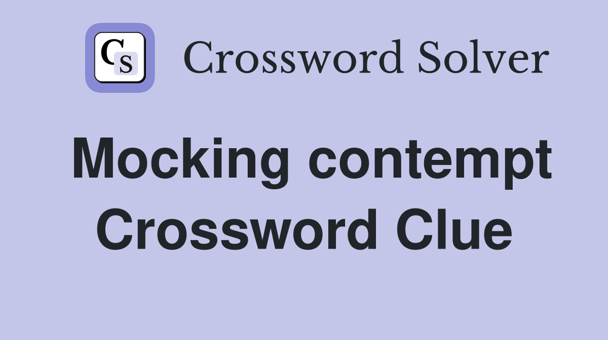 Mocking contempt Crossword Clue
