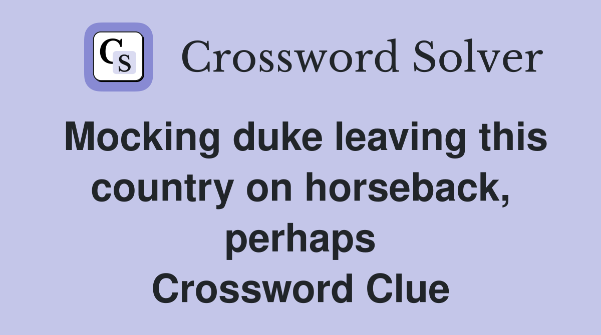Mocking duke leaving this country on horseback, perhaps Crossword Clue