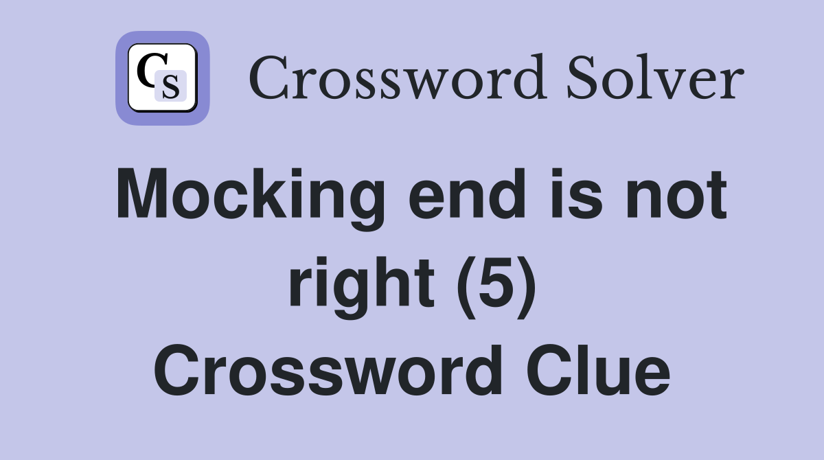 Mocking end is not right (5) Crossword Clue