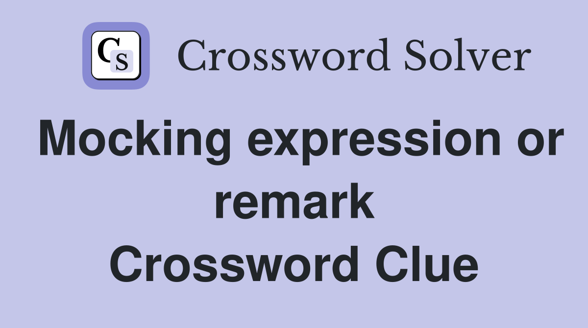 Mocking expression or remark Crossword Clue