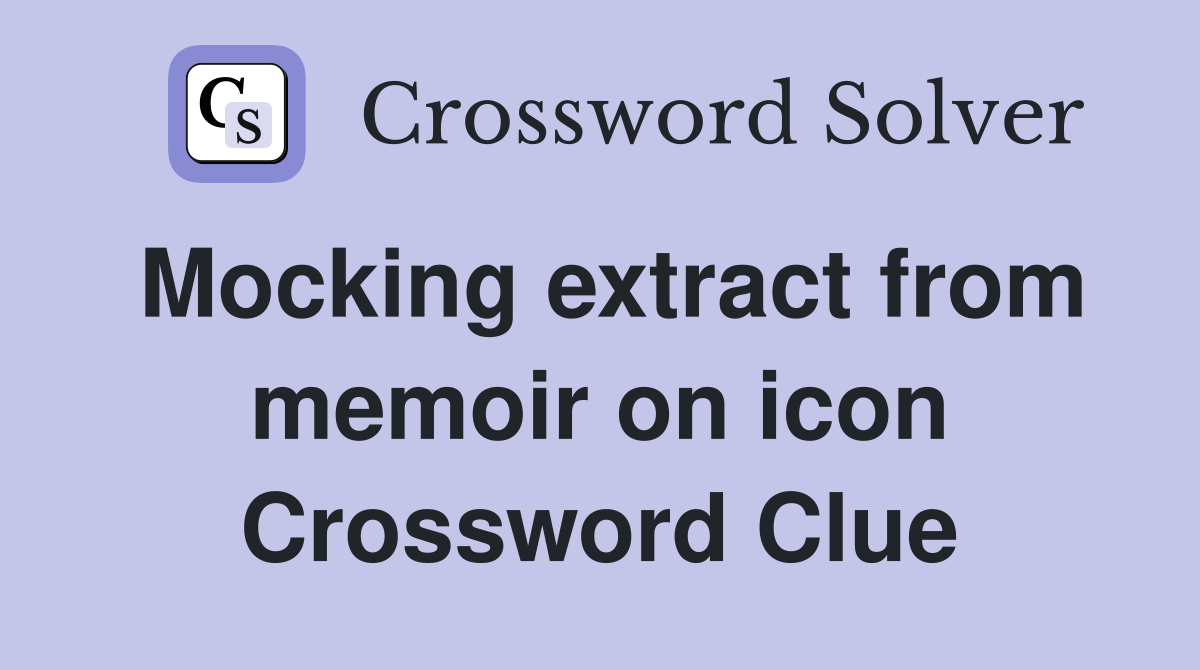 Mocking extract from memoir on icon Crossword Clue