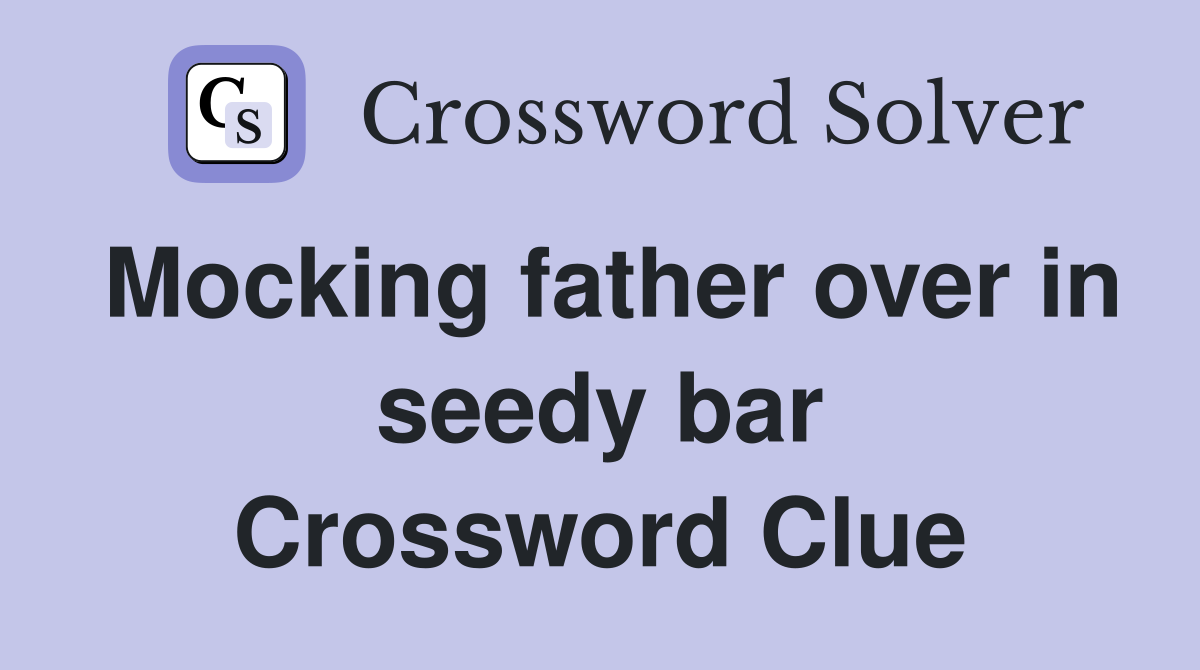 Mocking father over in seedy bar Crossword Clue