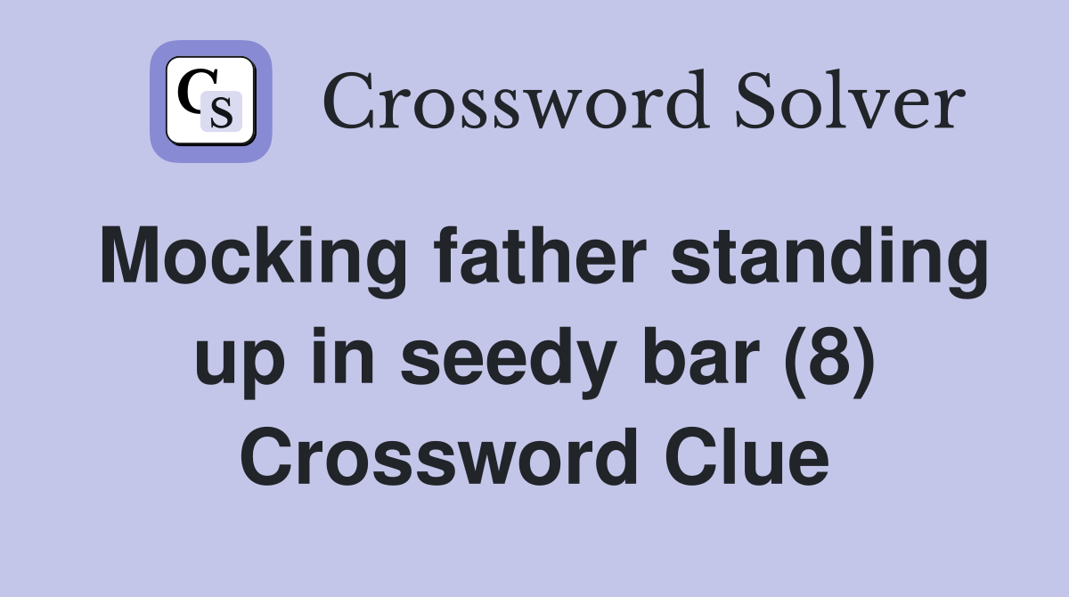 Mocking father standing up in seedy bar (8) Crossword Clue