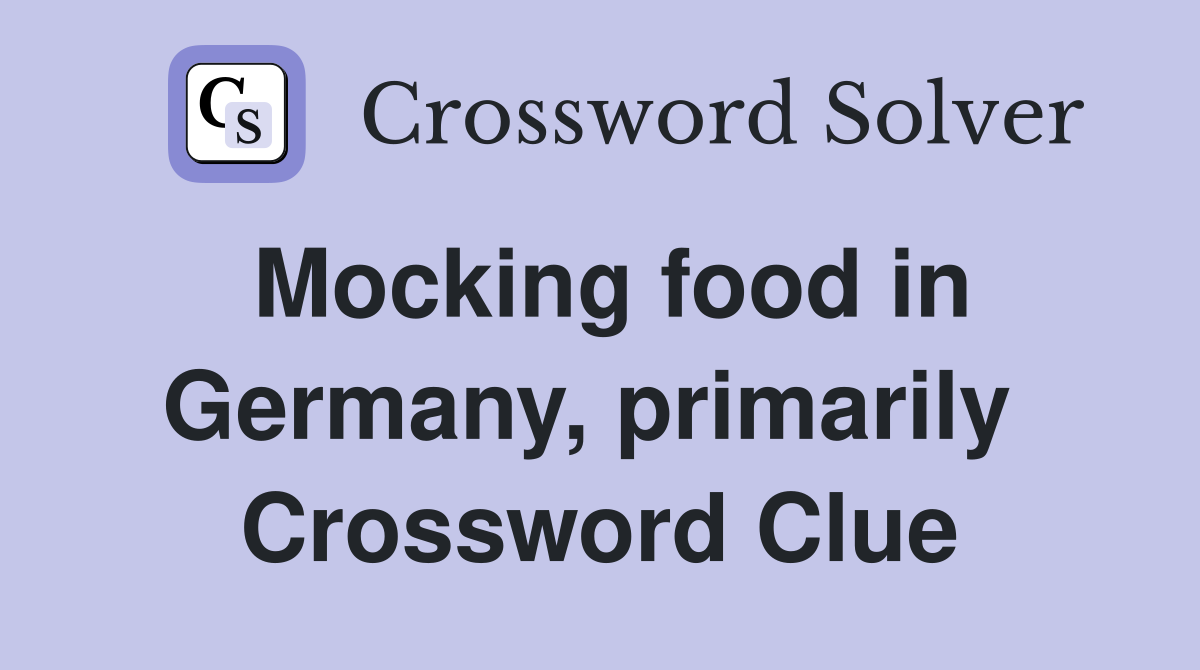 Mocking food in Germany, primarily  Crossword Clue