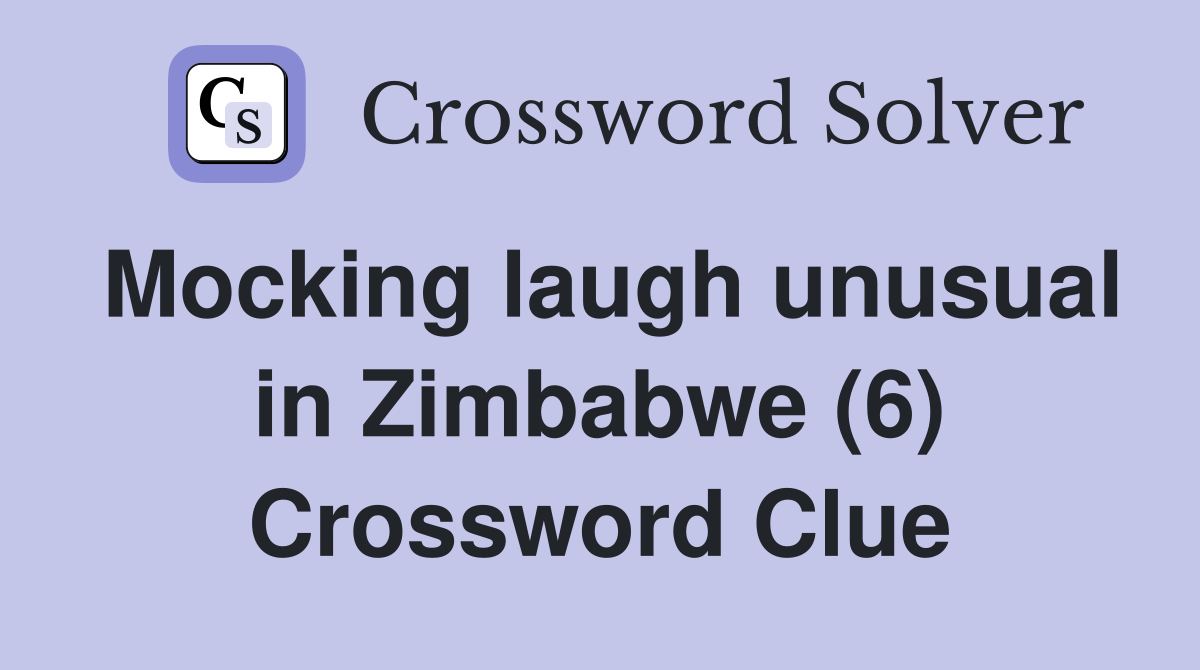 Mocking laugh unusual in Zimbabwe (6) Crossword Clue