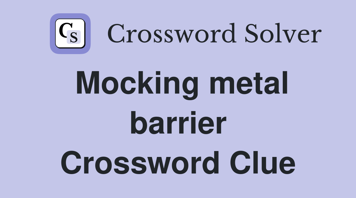 Mocking metal barrier Crossword Clue