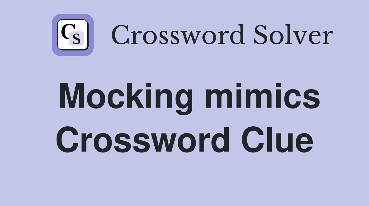 Mocking mimics Crossword Clue
