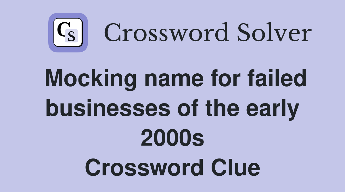 Mocking name for failed businesses of the early 2000s Crossword Clue