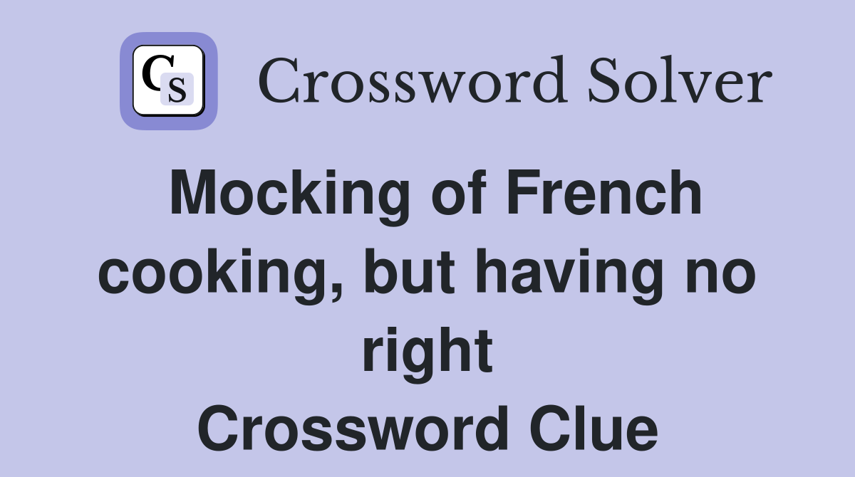 Mocking of French cooking, but having no right Crossword Clue