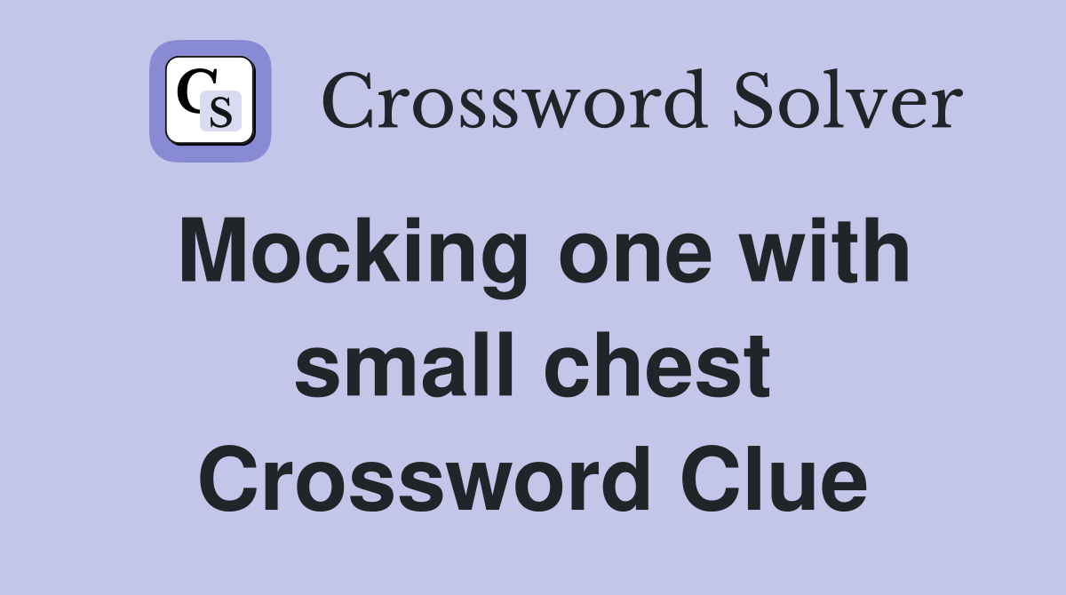 Mocking one with small chest Crossword Clue