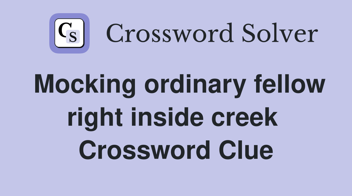 Mocking ordinary fellow right inside creek  Crossword Clue